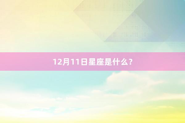 12月11日星座是什么？